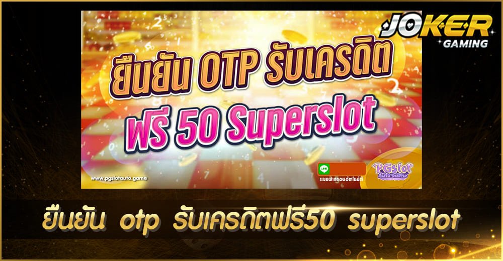 ยืนยัน otp รับเครดิตฟรี50 superslot